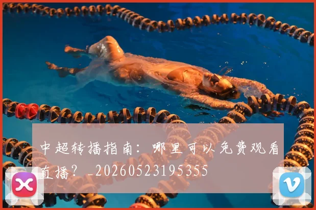 中超转播指南:哪里可以免费观看直播?_20260523195355