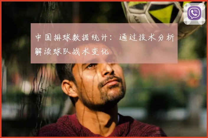中国排球数据统计:通过技术分析解读球队战术变化