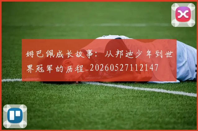 姆巴佩成长故事:从邦迪少年到世界冠军的历程_20260527112147
