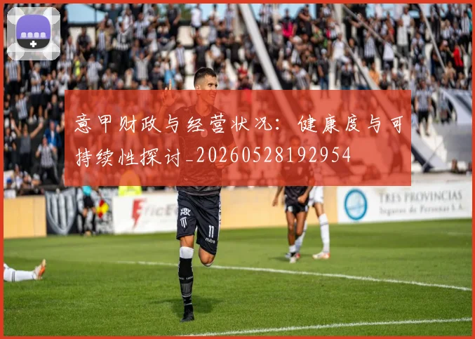 意甲财政与经营状况:健康度与可持续性探讨_20260528192954