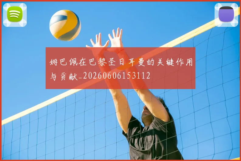 姆巴佩在巴黎圣日耳曼的关键作用与贡献_20260606153112
