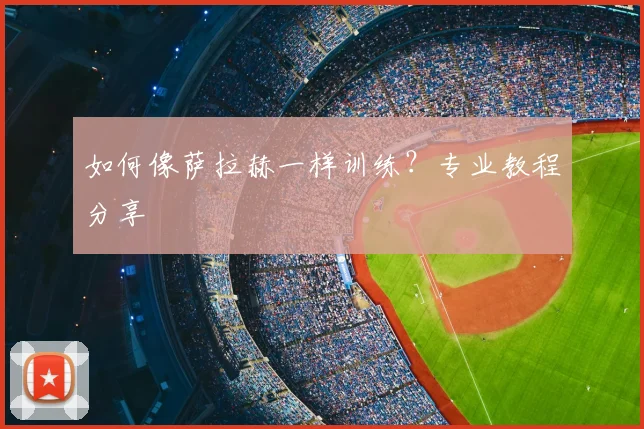如何像萨拉赫一样训练？专业教程分享
