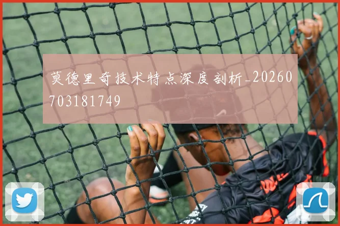 莫德里奇技术特点深度剖析_20260703181749